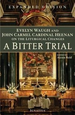 A Bitter Trial: Evelyn Waugh and John Carmel Cardinal Heenan on the Liturgical Changes - Reid, Alcuin