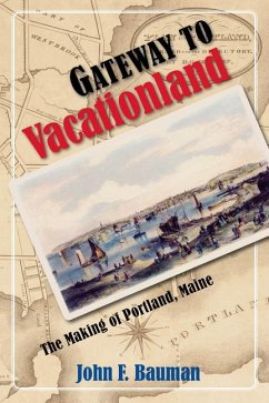 Gateway to Vacationland: The Making of Portland, Maine - Bauman, John F.