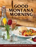Good Montana Morning: Recipes from Good Medicine Lodge in Whitefish, Montana