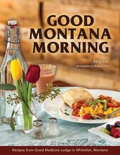 Good Montana Morning: Recipes from Good Medicine Lodge in Whitefish, Montana - Cox, Betsy