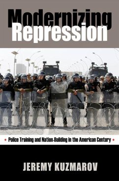 Modernizing Repression: Police Training and Nation-Building in the American Century - Kuzmarov, Jeremy