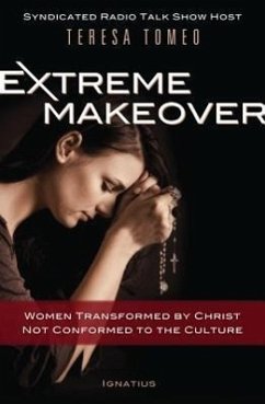 Extreme Makeover: Women Transformed by Christ, Not Conformed to the Culture - Tomeo, Teresa