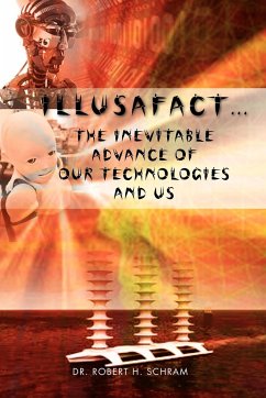 Illusafact.the Inevitable Advance of Our Technologies and Us - Schram, Robert H.