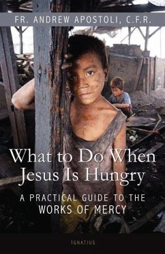 What to Do When Jesus Is Hungry: A Practical Guide to the Works of Mercy - Apostoli, Andrew