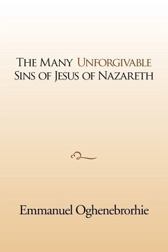 The many unforgivable sins of Jesus of Nazareth - Oghenebrorhie, Emmanuel