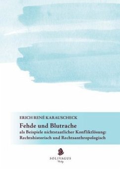 Fehde und Blutrache als Beispiele nichtstaatlicher Konfliktlösung: Rechtshistorisch und Rechtsanthropologisch - Karauschek, Erich René