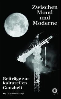 Zwischen Mond und Moderne - Stangl, Manfred; Oberdorfer, Peter; Schweidlenka, Roman; Edelbauer, Harald; Noever, Ixy; Rosner, Ortwin; Constantin, Silvia