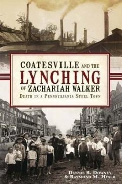 Coatesville and the Lynching of Zachariah Walker:: Death in a Pennsylvania Steel Town - Downey, Dennis B.; Hyser, Raymond M.