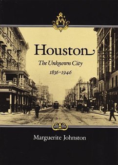 Houston: The Unknown City, 1836-1946 - Johnston, Marguerite