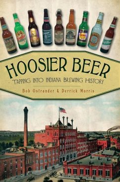 Hoosier Beer: Tapping Into Indiana Brewing History - Ostrander, Bob; Morris, Derrick