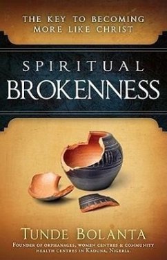 Spiritual Brokenness: The Key to Becoming More Like Christ - Bolanta, Tunde