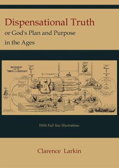 Dispensational Truth [with Full Size Illustrations], or God's Plan and Purpose in the Ages - Larkin, Clarence