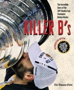 Killer B's: The Incredible Story of the 2011 Stanley Cup Champion Boston Bruins - The Boston Globe