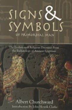 Signs & Symbols of Primordial Man: The Evolution of Religious Doctrines from the Eschatology of the Ancient Egyptians - Churchward, Albert
