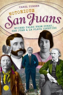 Notorious San Juans:: Wicked Tales from Ouray, San Juan and La Plata Counties - Turner, Carol