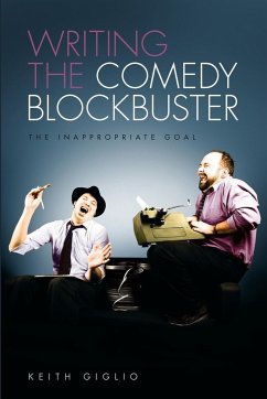 Writing the Comedy Blockbuster: The Inappropriate Goal - Giglio, Keith