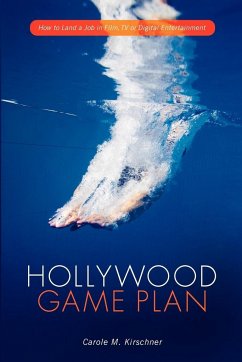 Hollywood Game Plan: How to Land a Job in Film, TV, or Digital Entertainment - Kirschner, Carole M.