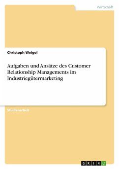 Aufgaben und Ansätze des Customer Relationship Managements im Industriegütermarketing - Weigel, Christoph