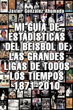 Mi Guia de Estadisticas del Beisbol de Las Grandes Ligas de Todos Los Tiempos 1871-2010 - Ahumada, Javier Gonzales