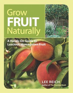 Grow Fruit Naturally: A Hands-On Guide to Luscious, Home-Grown Fruit - Reich, Lee; Reich, Lee A.