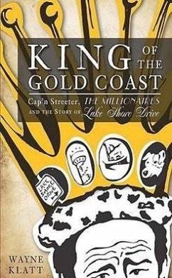 King of the Gold Coast:: Cap'n Streeter, the Millionaires and the Story of Lake Shore Drive - Klatt, Wayne