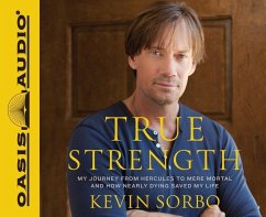 True Strength: My Journey from Hercules to Mere Mortal--And How Nearly Dying Saved My Life - Sorbo, Kevin