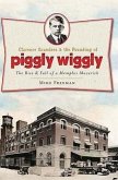 Clarence Saunders and the Founding of Piggly Wiggly:: The Rise & Fall of a Memphis Maverick