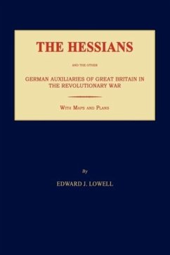 The Hessians and the Other German Auxiliaries of Great Britain in the Revolutionary War - Lowell, Edward J.