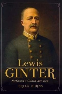 Lewis Ginter: Richmond's Gilded Age Icon - Burns, Brian