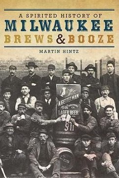 A Spirited History of Milwaukee Brews & Booze - Hintz, Martin