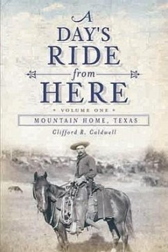 A Day's Ride from Here Volume 1: Mountain Home, Texas - Caldwell, Clifford R.