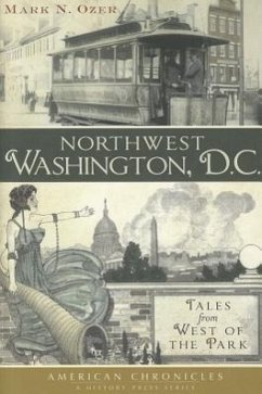 Northwest Washington, D.C.:: Tales from West of the Park - Ozer, Mark N.