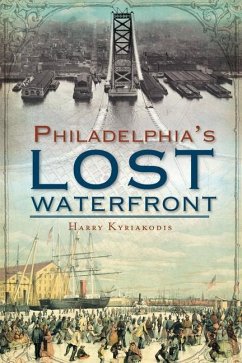 A History of Philadelphia's Lost Waterfront - Kyriakodis, Harry
