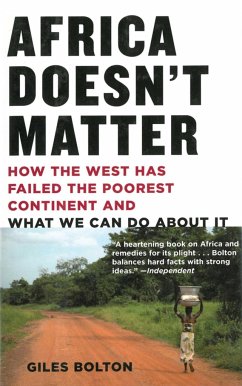 Africa Doesn't Matter: How the West Has Failed the Poorest Continent and What We Can Do about It - Bolton, Giles