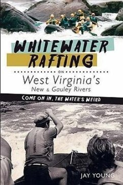 Whitewater Rafting on West Virginia's New & Gauley Rivers:: Come on In, the Water's Weird - Young, Jay
