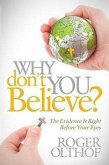 Why Don't You Believe?: The Evidence Is Right Before Your Eyes
