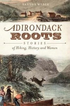 Adirondack Roots: Stories of Hiking, History and Women - Weber, Sandra