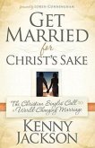 Get Married for Christ's Sake: The Christian Singles' Call to a World-Changing Marriage