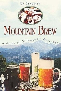 Mountain Brew: A Guide to Colorado's Breweries - Sealover, Ed