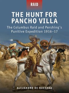 The Hunt for Pancho Villa: The Columbus Raid and Pershing's Punitive Expedition 1916-17 - Quesada, Alejandro De