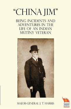 China Jim Being Incidents and Adventures in the Life of an Indian Mutiny Veteran - Harris, Major General