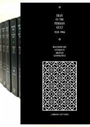 Documentary Studies in Arabian Geopolitics: Iran in the Persian Gulf 1820-1966 6 Volume Hardback Set