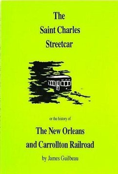 The St. Charles Streetcar: Or the History of the New Orleans & Carrollton Rail Road - Guilbeau, James