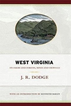 West Virginia: Its Farms and Forests, Mines and Oil-Wells - Dodge, J. R.