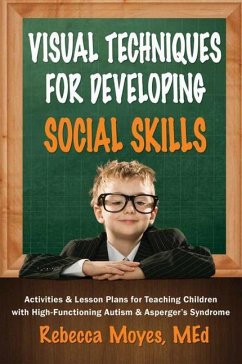 Visual Techniques for Developing Social Skills: Activities and Lesson Plans for Teaching Children with High-Functioning Autism and Asperger's Syndrome - Moyes, Rebecca A.