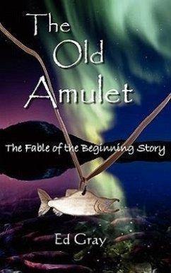 The Old Amulet: The Fable of the Beginning Story - Gray, Ed