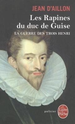 Les Rapines Du Duc de Guise (La Guerre Des Trois Henri, Tome 1) - D'Aillon, Jean