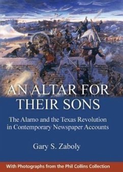 An Altar for Their Sons: The Alamo and the Texas Revolution in Contemporary Newspaper Accounts - Zaboly, Gary S.