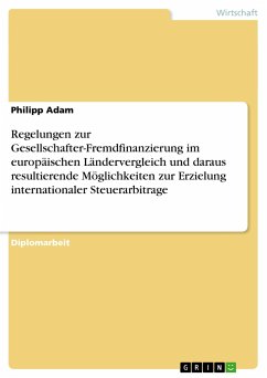 Regelungen zur Gesellschafter-Fremdfinanzierung im europäischen Ländervergleich und daraus resultierende Möglichkeiten zur Erzielung internationaler Steuerarbitrage - Adam, Philipp