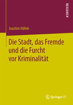 Die Stadt, das Fremde und die Furcht vor Kriminalität - Häfele, Joachim